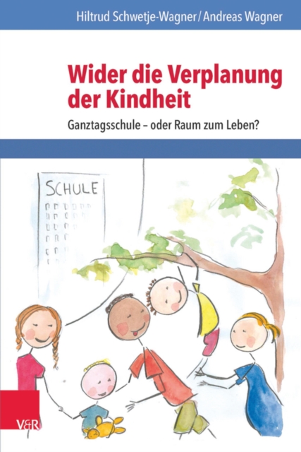 Wider die Verplanung der Kindheit : Ganztagsschule - oder Raum zum Leben?, PDF eBook