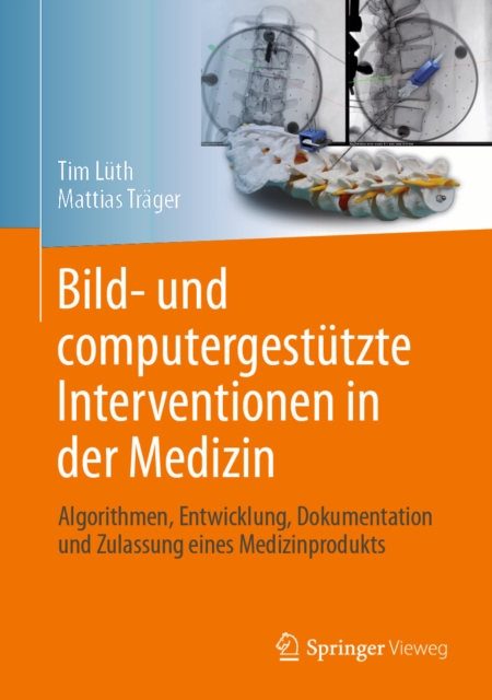 Bild- und computergestutzte Interventionen in der Medizin : Algorithmen, Entwicklung, Dokumentation und Zulassung eines Medizinprodukts, EPUB eBook