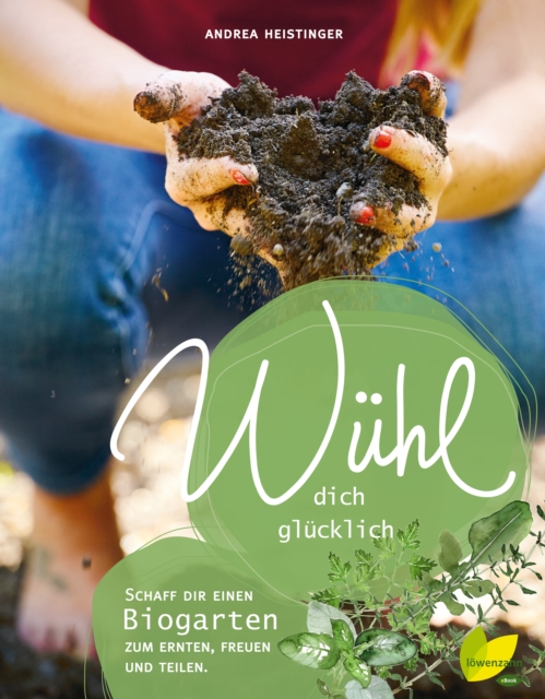Wuhl dich glucklich : Mach dir einen Biogarten zum Ernten, Freuen und Teilen, EPUB eBook