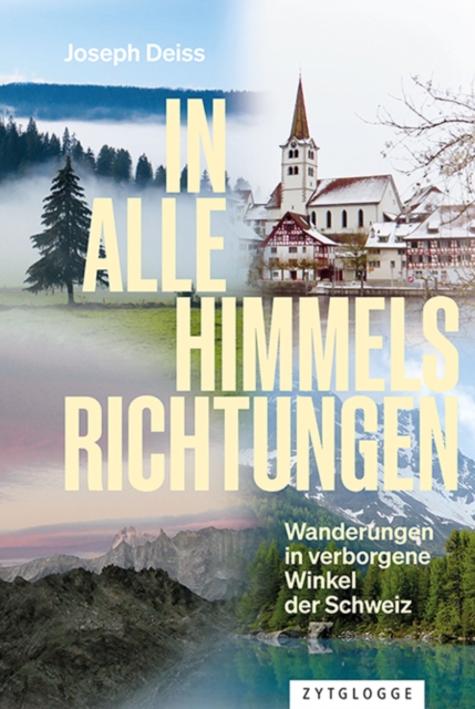 In alle Himmelsrichtungen : Wanderungen in verborgene Winkel der Schweiz, EPUB eBook