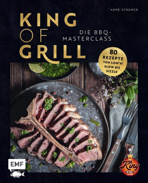 King of Grill - Die BBQ-Masterclass : Perfekt grillen - 80 Rezepte von low'n'slow bis sizzle. Mit allem, was du zu Grilltechniken, Geraten, Cuts und mehr wissen musst!, EPUB eBook