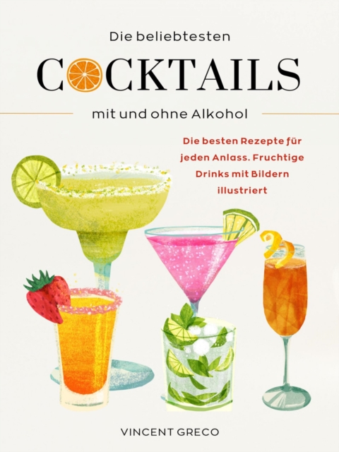 Die beliebtesten Cocktails mit und ohne Alkohol : Die besten Rezepte fur jeden Anlass. Fruchtige Drinks mit Bildern illustriert, EPUB eBook