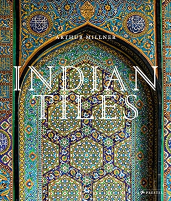 Indian Tiles : Architectural Ceramics from Sultanate and Mughal India and Pakistan, Hardback Book