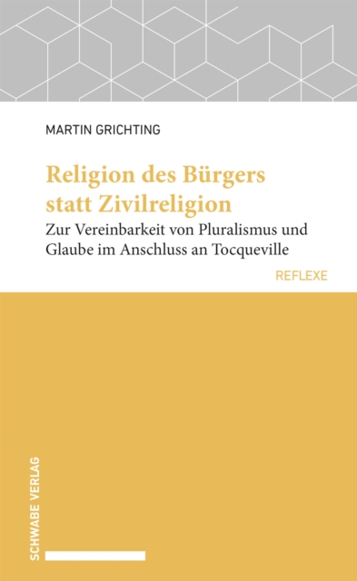 Religion des Burgers statt Zivilreligion : Zur Vereinbarkeit von Pluralismus und Glaube im Anschluss an Tocqueville, PDF eBook