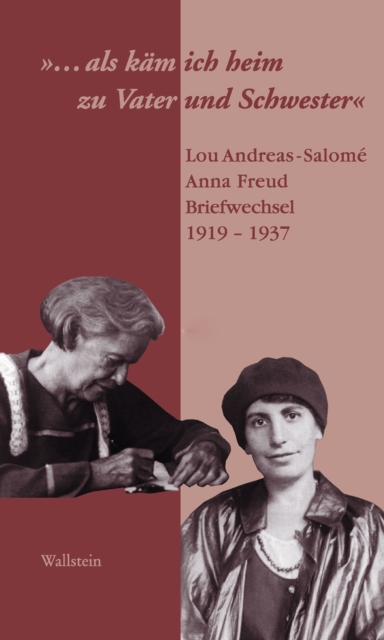 "...als kam ich heim zu Vater und Schwester" : Lou Andreas-Salome - Anna Freud, Briefwechsel 1919-1937, PDF eBook