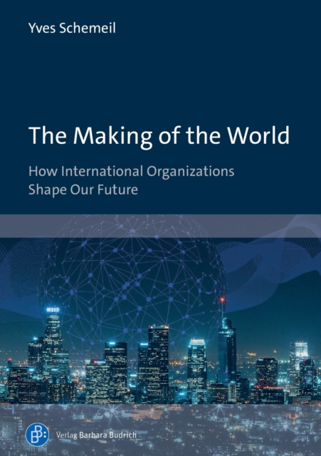 The Making of the World : How International Organizations Shape Our Future, Paperback / softback Book