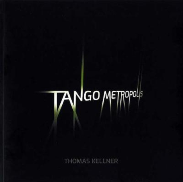 Tango Metropolis : Rolf Sachsse about the Contact Sheets of Thomas Kellner, Paperback / softback Book