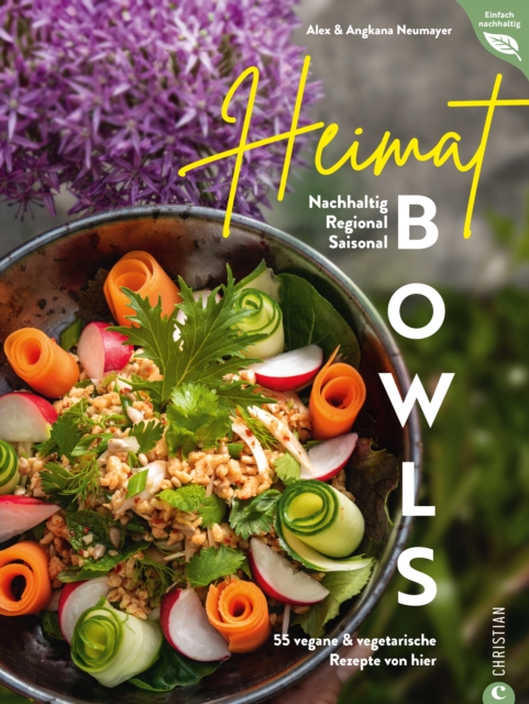 Heimat-Bowls : 55 vegane & vegetarische Rezepte von hier. Nachhaltig. Regional. Saisonal., EPUB eBook