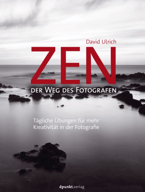 Zen - der Weg des Fotografen : Tagliche Ubungen fur mehr Kreativitat in der Fotografie, PDF eBook