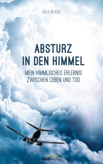 Absturz in den Himmel : Mein himmlisches Erlebnis zwischen Leben und Tod., EPUB eBook