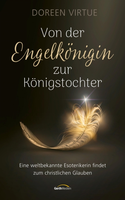 Von der Engelkonigin zur Konigstochter : Eine weltbekannte Esoterikerin findet zum christlichen Glauben., EPUB eBook