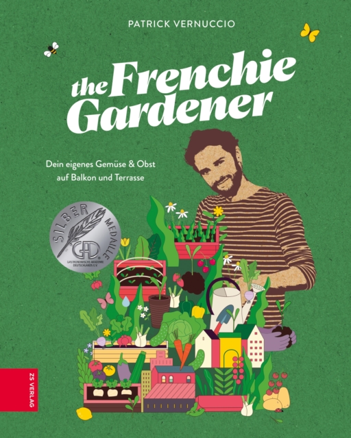 The Frenchie Gardener : Dein eigenes Gemuse & Obst auf Balkon und Terrasse - GAD Silbermedaillen-Gewinner (Gastronomische Akademie Deutschlands e.V.), EPUB eBook