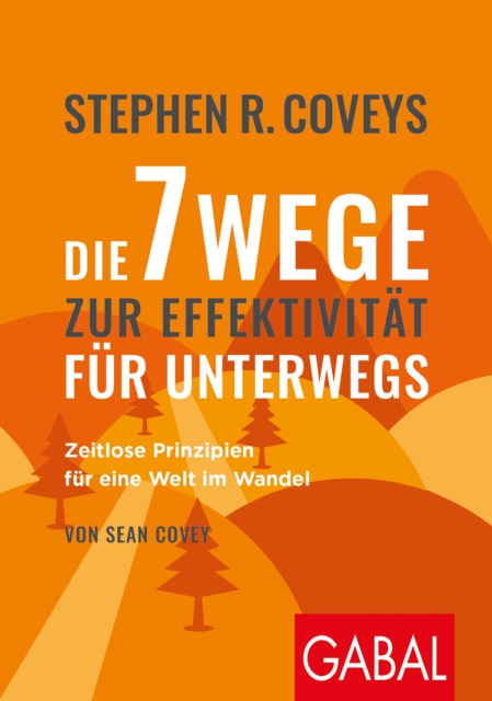Stephen R. Coveys Die 7 Wege zur Effektivitat fur unterwegs : Zeitlose Prinzipien fur eine Welt im Wandel, PDF eBook