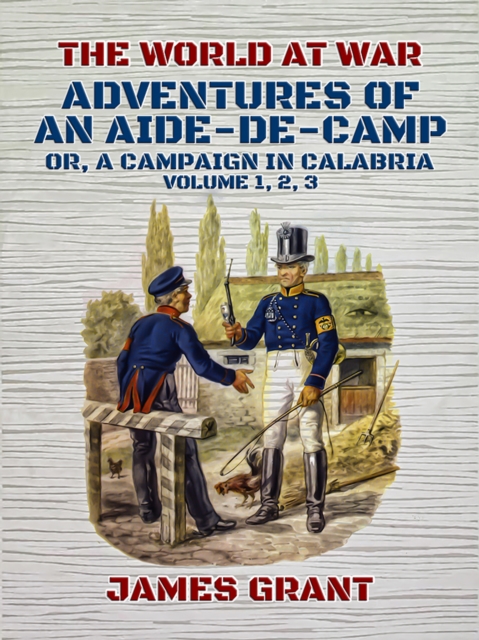 Adventures of an Aide-de-Camp, Or, A Campaign in Calabria, Volume 1, 2, 3, EPUB eBook
