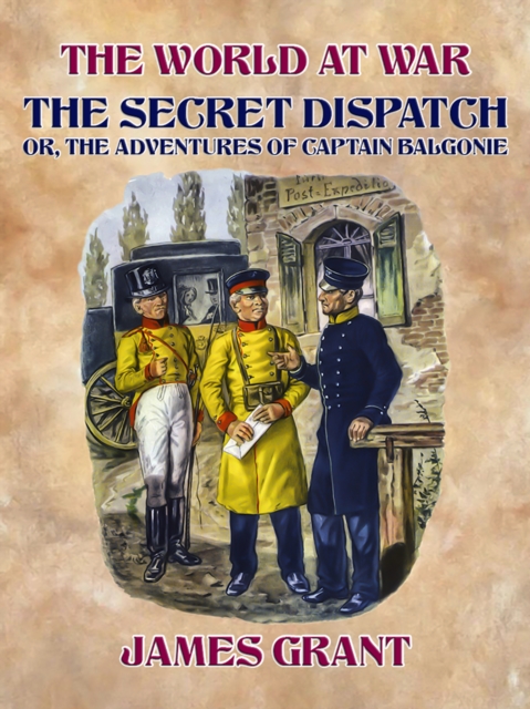 The Secret Dispatch, Or, The Adventures of Captain Balgonie, EPUB eBook