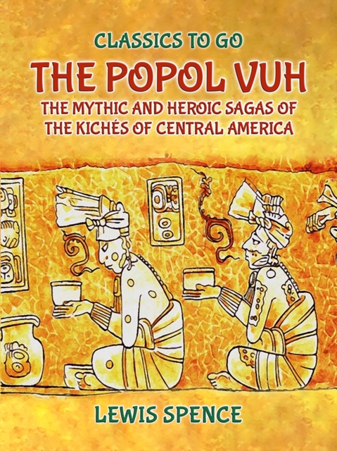 The Popol Vuh The Mythic and Heroic Sagas of the Kiches of Central America, EPUB eBook