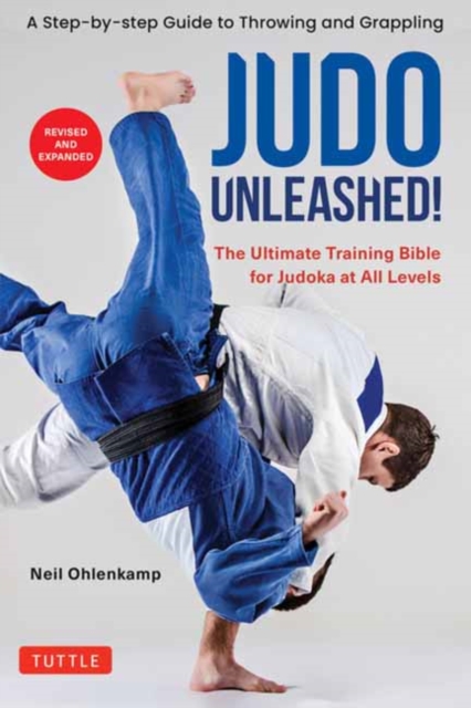 Judo Unleashed! : The Ultimate Training Bible for Judoka at Every Level (Revised and Expanded Edition), Paperback / softback Book