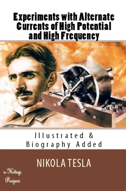 Experiments with Alternate Currents of High Potential and High Frequency : [Illustrated & Biography Added], EPUB eBook