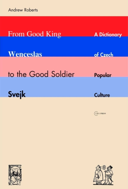 From Good King Wenceslas to the Good Soldier Svejk : A Dictionary of Czech Popular Culture, PDF eBook