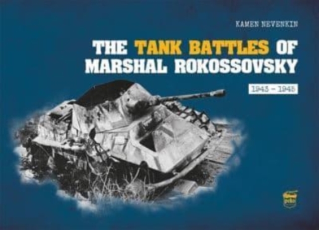 The Tank Battles of Marshal Rokossovsky : 1943-1945, Hardback Book