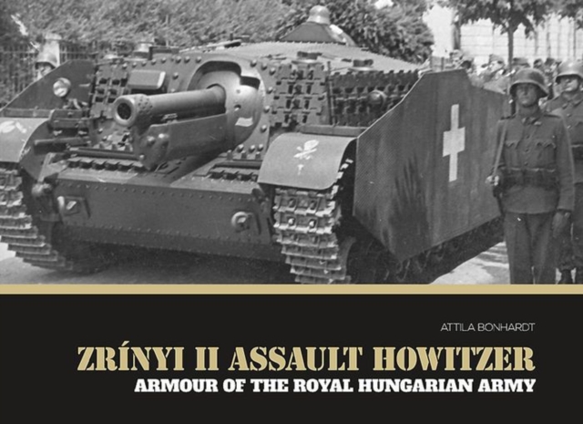 Zrinyi II Assault Howitzer : Armour of the Royal Hungarian Army, Hardback Book