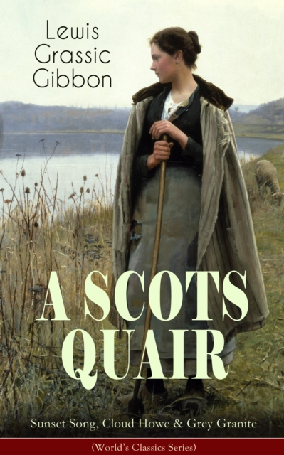 A SCOTS QUAIR: Sunset Song, Cloud Howe & Grey Granite (World's Classics Series) : A Gripping Trilogy of a Woman's Life amidst the Radically Changing World (One of the Most Important British Novels of, EPUB eBook
