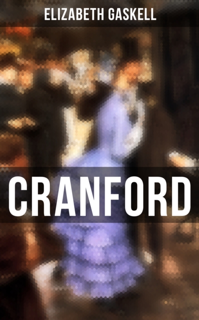 Cranford : Tales of the Small Town in Mid Victorian England (With Author's Biography), EPUB eBook