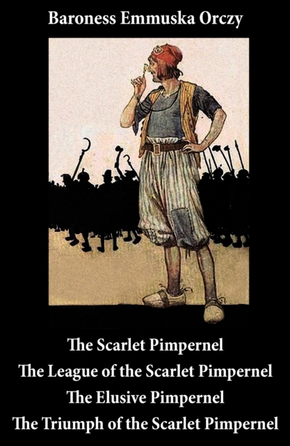 Scarlet Pimpernel : The League of the Scarlet Pimpernel + The Elusive Pimpernel + The Triumph of the Scarlet Pimpernel (4 Unabridged Classics), EPUB eBook