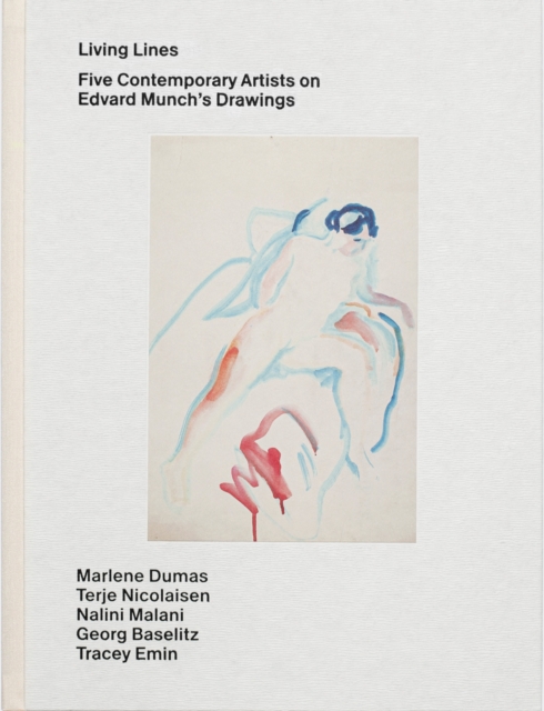 Living Lines : Five Contemporary Artists on Edvard Munch’s Drawings: Marlene Dumas, Terje Nicolaisen, Nalini Malani, Georg Baselitz, Tracey Emin, Hardback Book