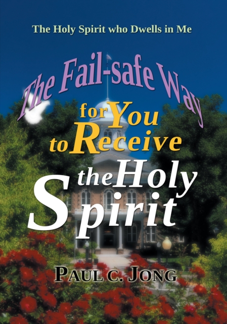 Holy Spirit Who Dwells in Me: The Fail-Safe Way for You to Receive the Holy Spirit, EPUB eBook