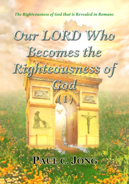 Righteousness Of God That Is Revealed In Romans - Our LORD Who Becomes The Righteousness Of God (I), EPUB eBook