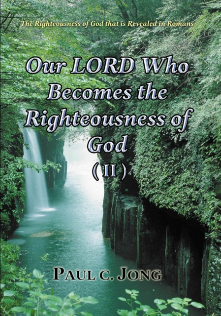 Righteousness Of God That Is Revealed In Romans - Our LORD Who Becomes The Righteousness Of God (II), EPUB eBook