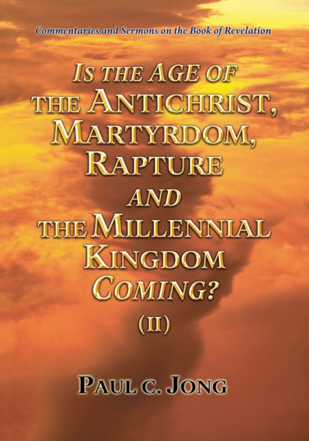 Commentaries and Sermons on the Book of Revelation - Is the Age of the Antichrist, Martyrdom, Rapture and the Millennial Kingdom Coming? (II), EPUB eBook