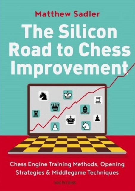 The Silicon Road To Chess Improvement : Chess Engine Training Methods, Opening Strategies & Middlegame Techniques, Paperback / softback Book