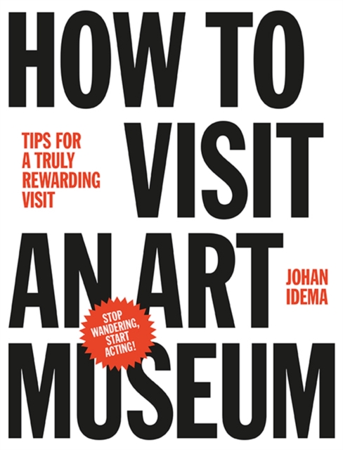 How to Visit an Art Museum: Tips for a Truly Rewarding Visit, Hardback Book