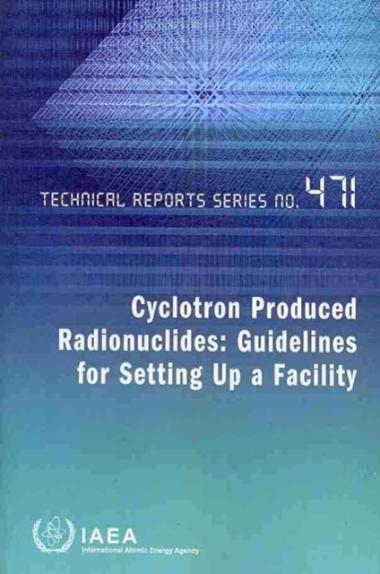 Cyclotron Produced Radionuclides : Guidelines for Setting Up a Facility, Paperback / softback Book