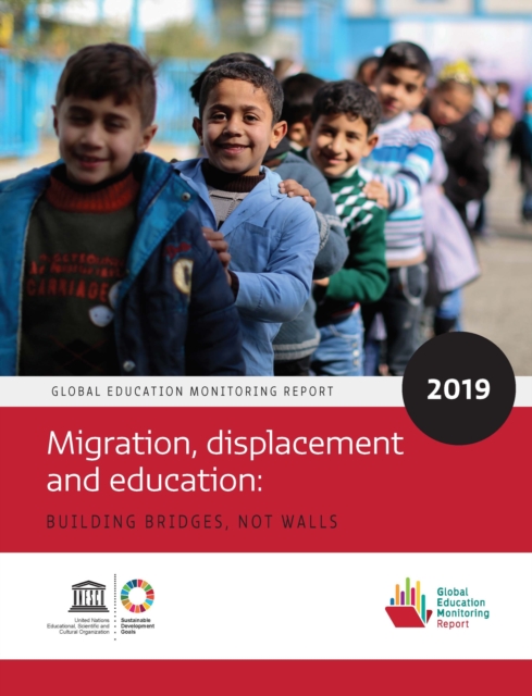 Global Education Monitoring Report 2019 : Migration, Displacement and Education - Building Bridges, not Walls, Paperback / softback Book