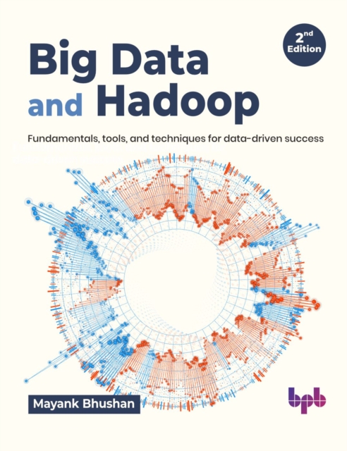 Big Data and Hadoop : Fundamentals, tools, and techniques for data-driven success, Paperback / softback Book