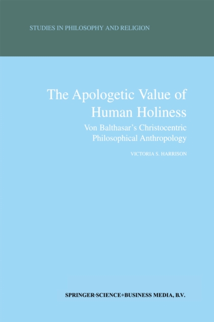 The Apologetic Value of Human Holiness : Von Balthasar's Christocentric Philosophical Anthropology, PDF eBook