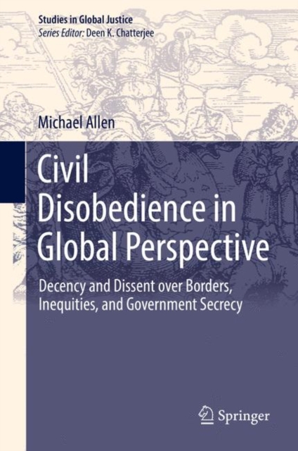 Civil Disobedience in Global Perspective : Decency and Dissent over Borders, Inequities, and Government Secrecy, EPUB eBook