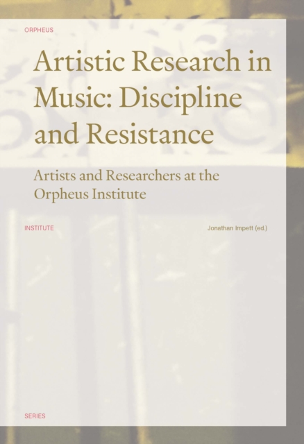 Artistic Research in Music: Discipline and Resistance : Artists and Reseachers at the Orpheus Institute, PDF eBook