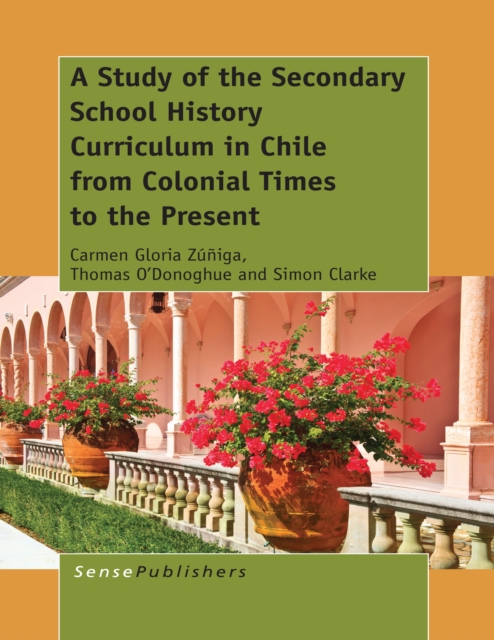 A Study of the Secondary School History Curriculum in Chile from Colonial Times to the Present, PDF eBook