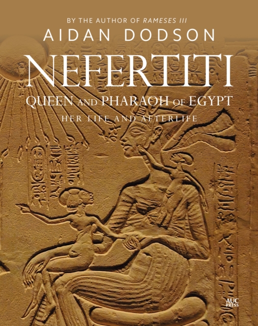 Nefertiti, Queen and Pharaoh of Egypt : Her Life and Afterlife, Hardback Book