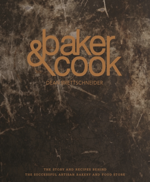 Baker & Cook : The Story and Recipes Behind the Successful Artisan Bakery  and Food Store, Hardback Book