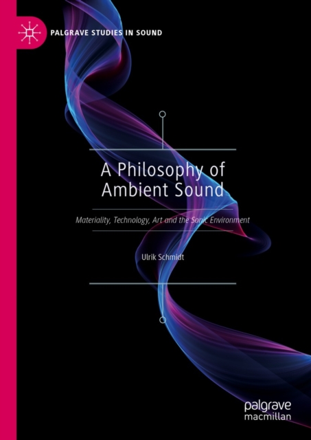 A Philosophy of Ambient Sound : Materiality, Technology, Art and the Sonic Environment, EPUB eBook