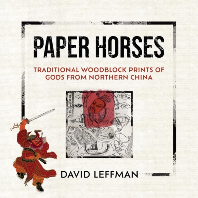 Paper Horses : Traditional Woodblock Prints of Gods from Northern China, Paperback / softback Book