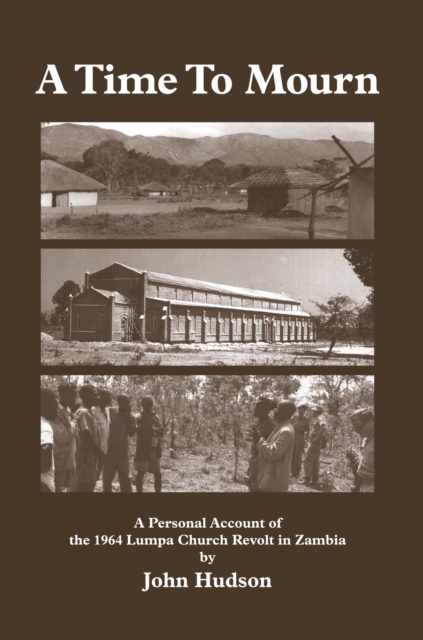 A Time to Mourn : A Personal Account of the 1964 Lumpa Church Revolt in Zambia, PDF eBook