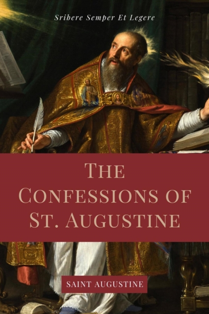 The Confessions of St. Augustine : Easy to Read Layout edition including "The Life of St. Austin, or Augustine, Doctor" from the Golden Legend., EPUB eBook