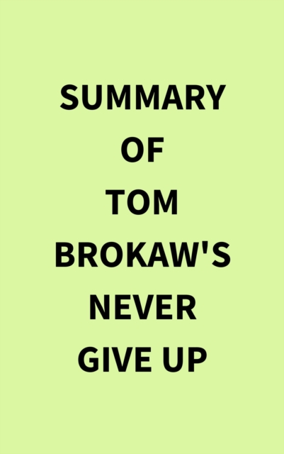 Summary of Tom Brokaw's Never Give Up, EPUB eBook