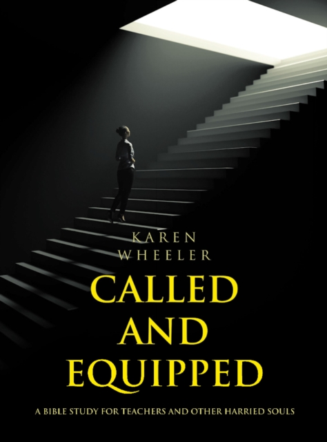 Called and Equipped : A Bible Study for Teachers and Other Harried Souls, EPUB eBook